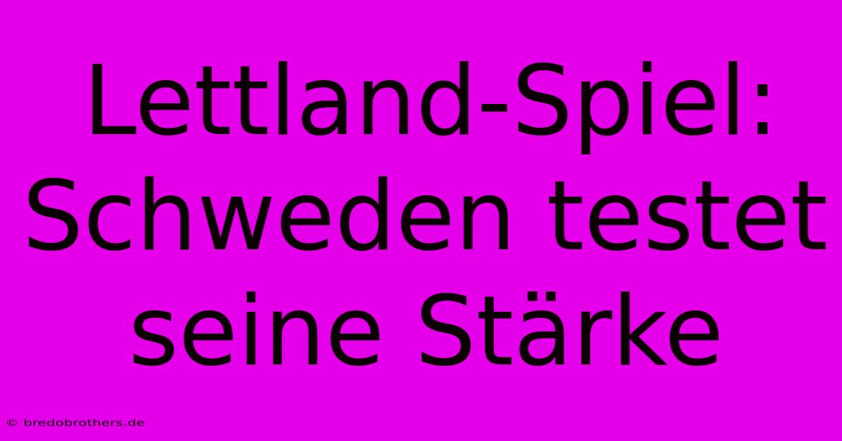 Lettland-Spiel: Schweden Testet Seine Stärke