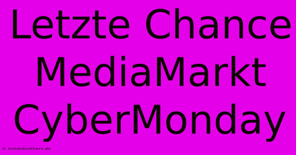 Letzte Chance MediaMarkt CyberMonday