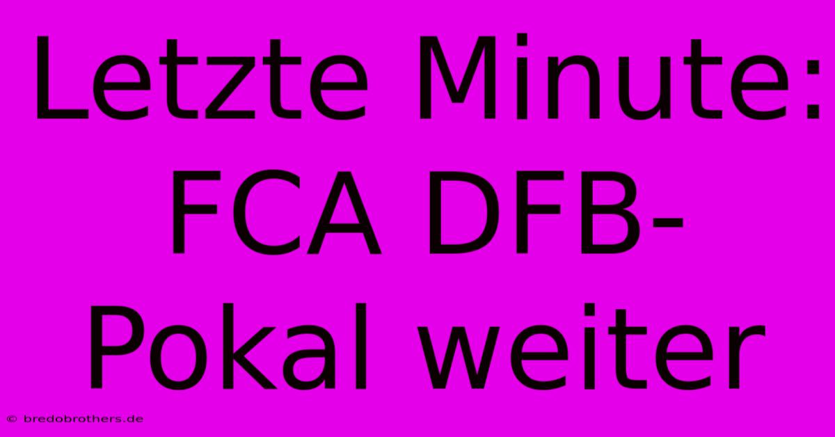 Letzte Minute: FCA DFB-Pokal Weiter