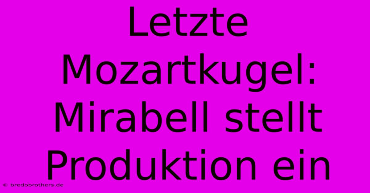 Letzte Mozartkugel: Mirabell Stellt Produktion Ein