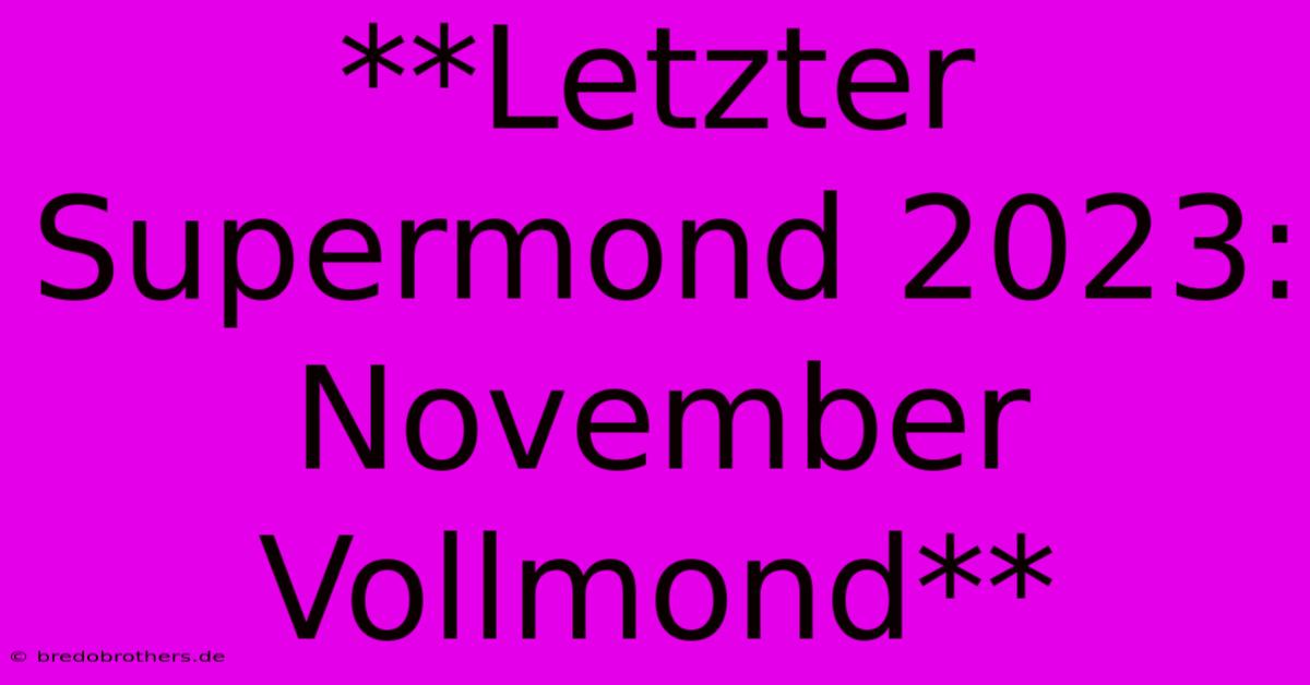 **Letzter Supermond 2023: November Vollmond** 