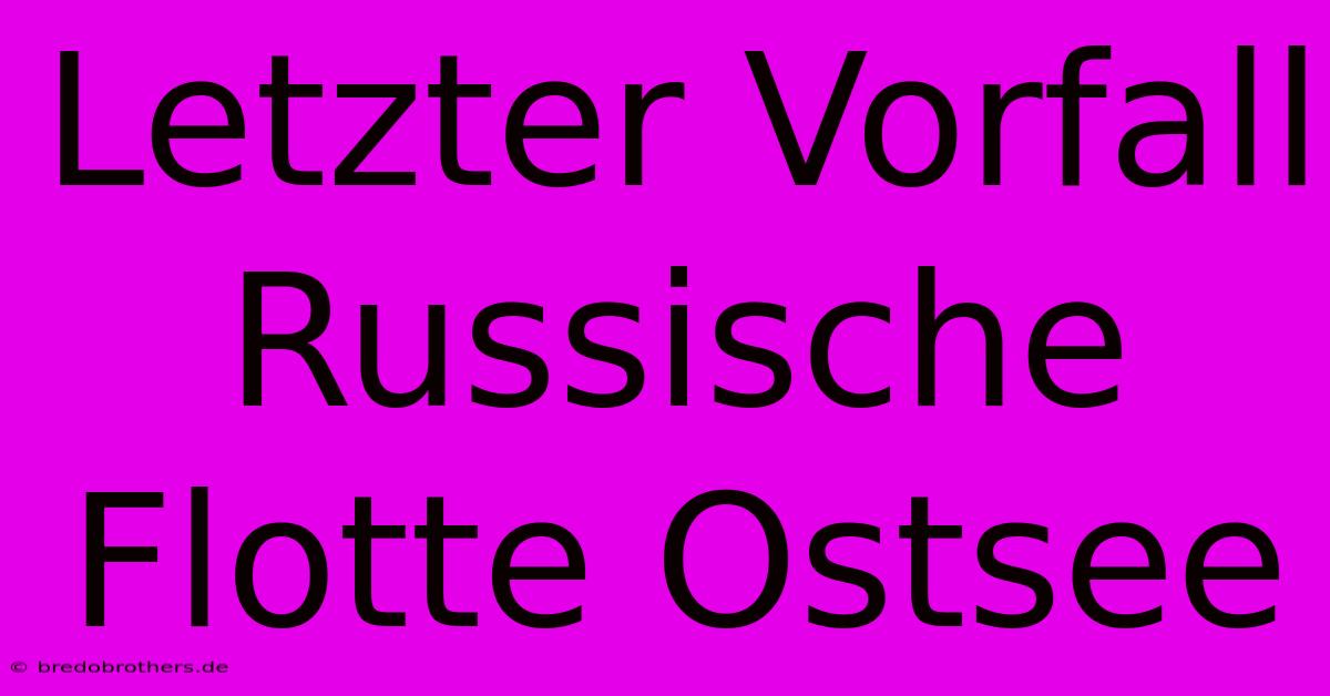 Letzter Vorfall Russische Flotte Ostsee