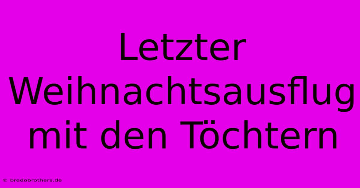 Letzter Weihnachtsausflug Mit Den Töchtern