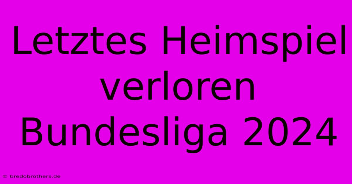 Letztes Heimspiel Verloren Bundesliga 2024