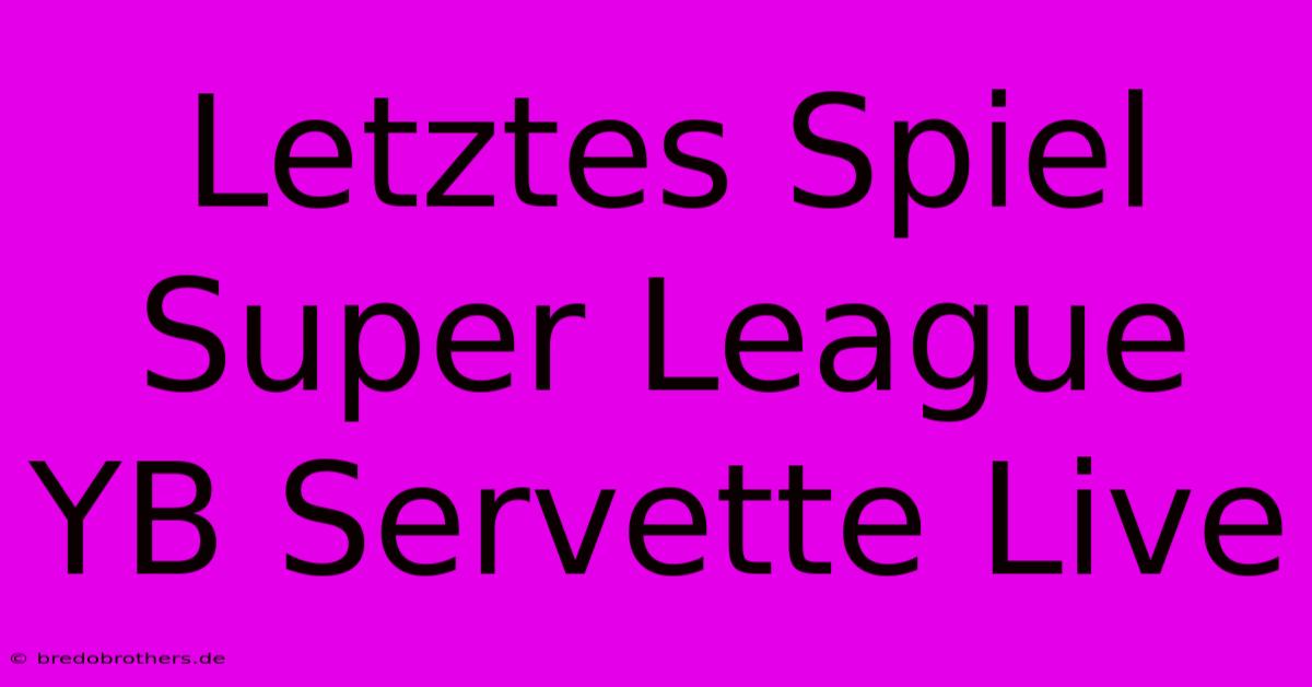 Letztes Spiel Super League YB Servette Live