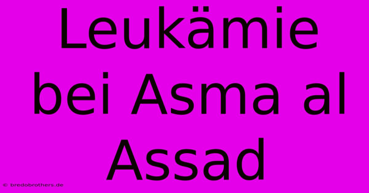 Leukämie Bei Asma Al Assad