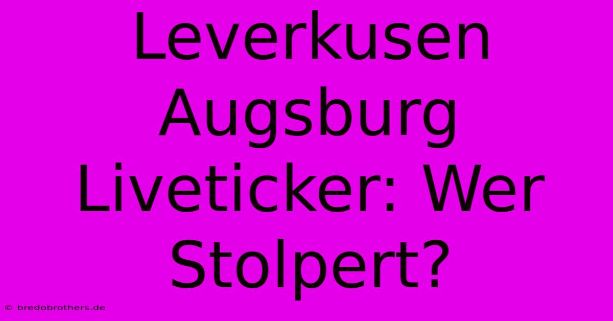 Leverkusen Augsburg Liveticker: Wer Stolpert?