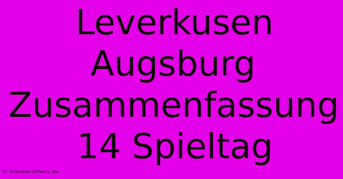 Leverkusen Augsburg Zusammenfassung 14 Spieltag