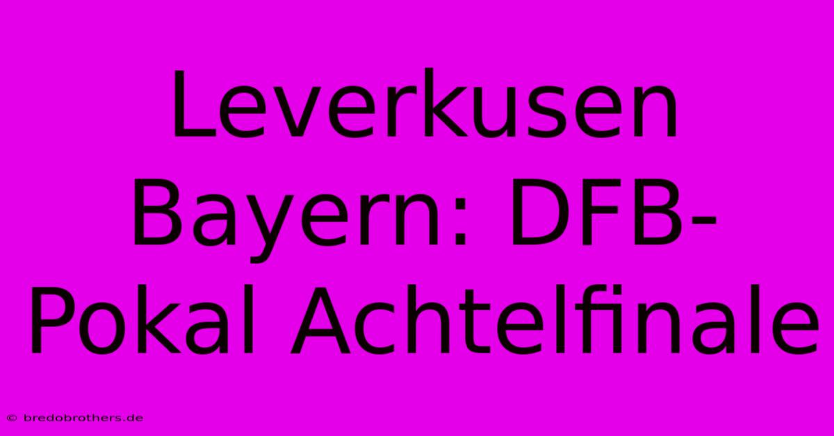 Leverkusen Bayern: DFB-Pokal Achtelfinale