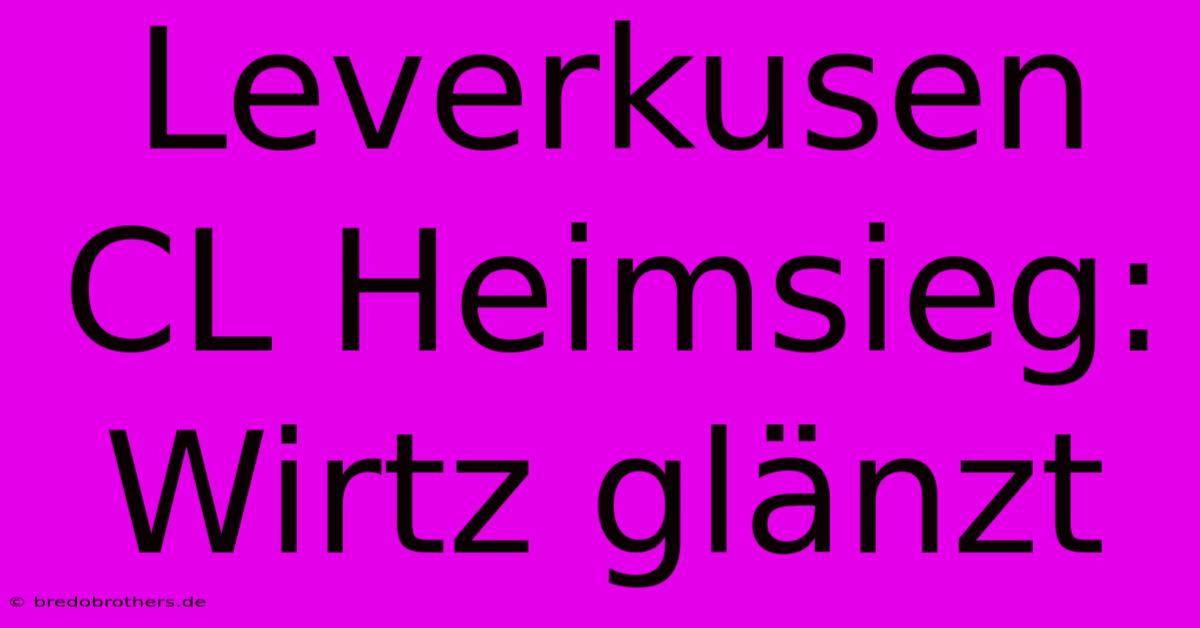 Leverkusen CL Heimsieg: Wirtz Glänzt