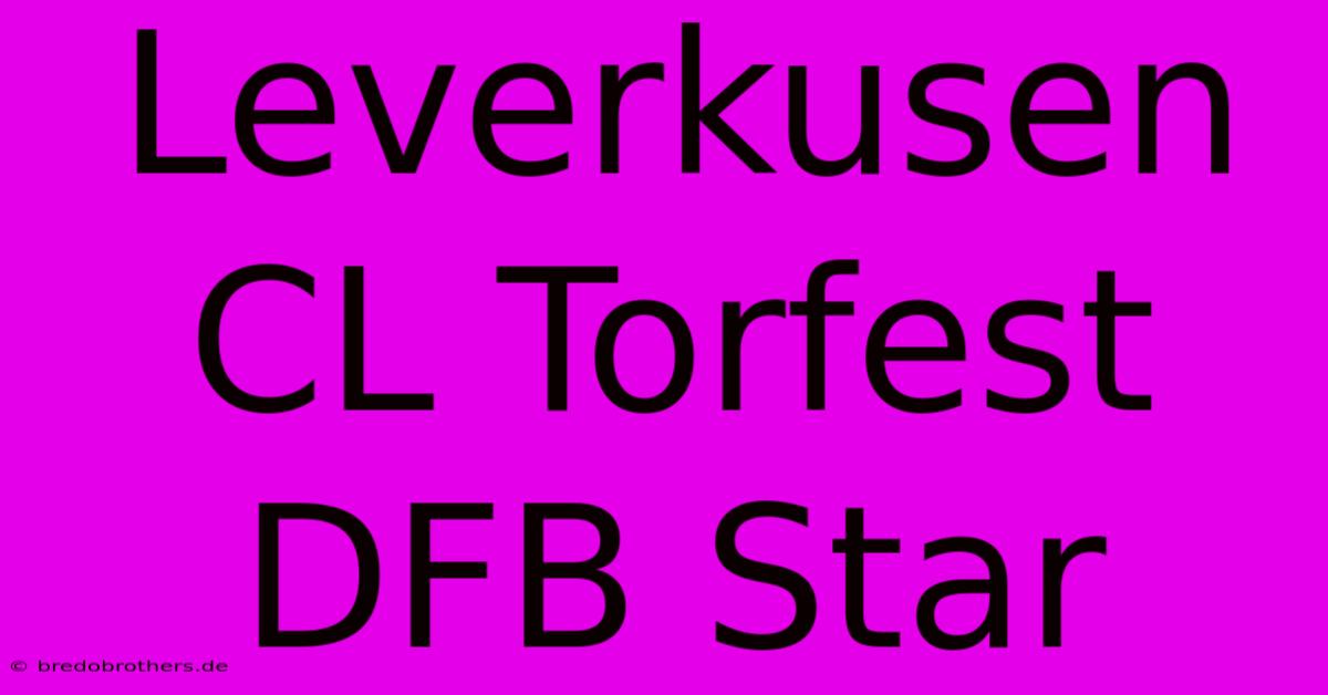 Leverkusen CL Torfest DFB Star