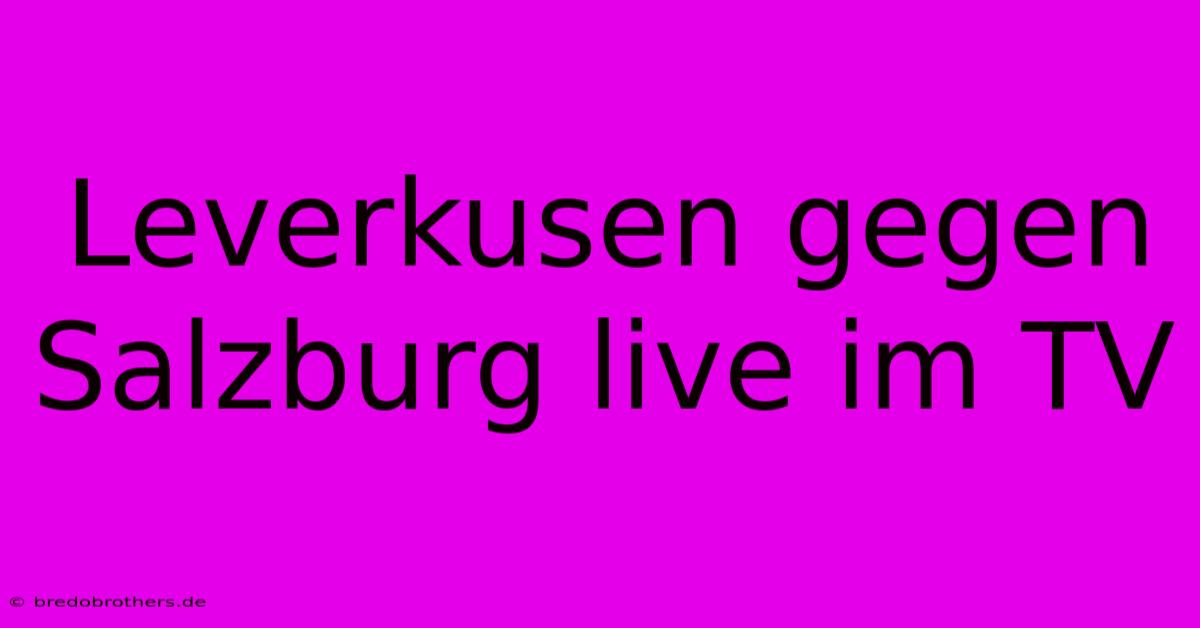 Leverkusen Gegen Salzburg Live Im TV