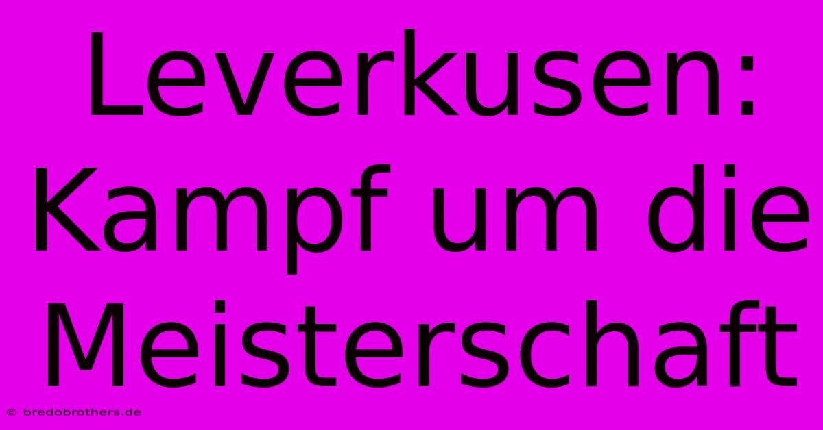 Leverkusen: Kampf Um Die Meisterschaft