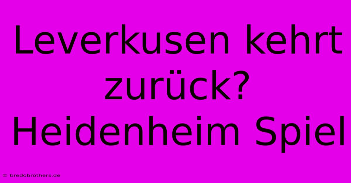 Leverkusen Kehrt Zurück? Heidenheim Spiel