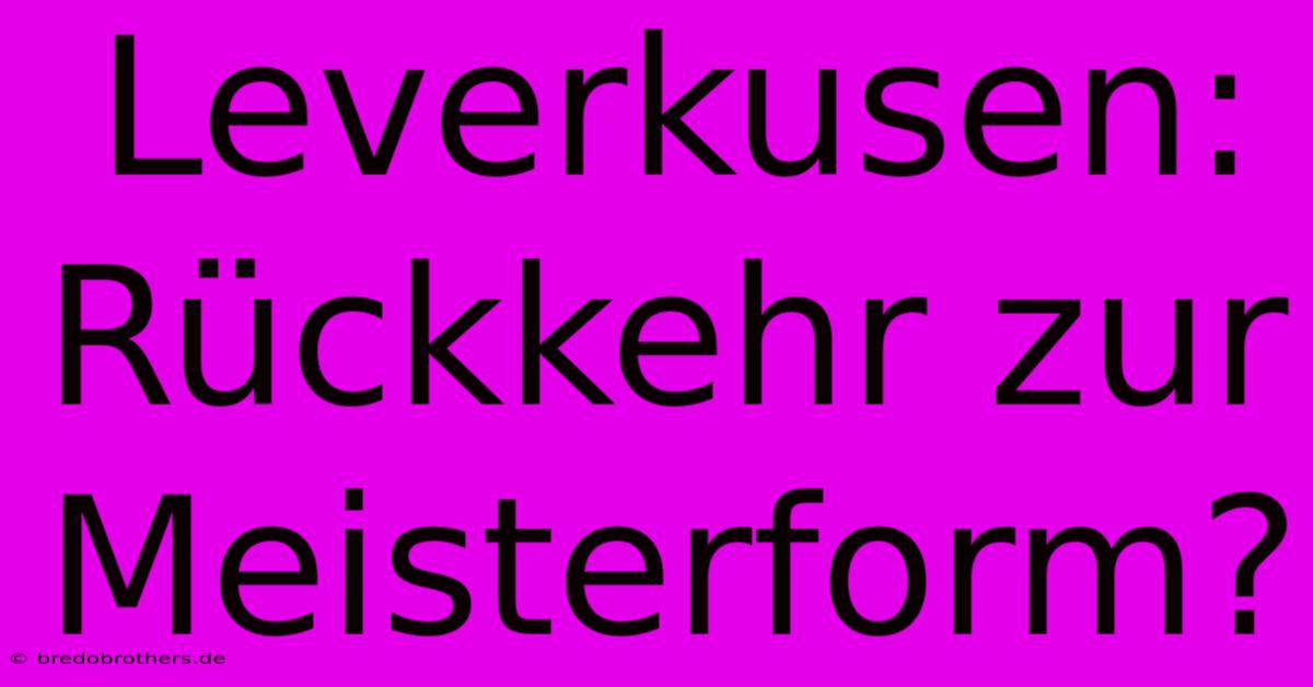 Leverkusen: Rückkehr Zur Meisterform?