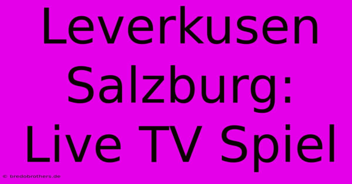 Leverkusen Salzburg: Live TV Spiel