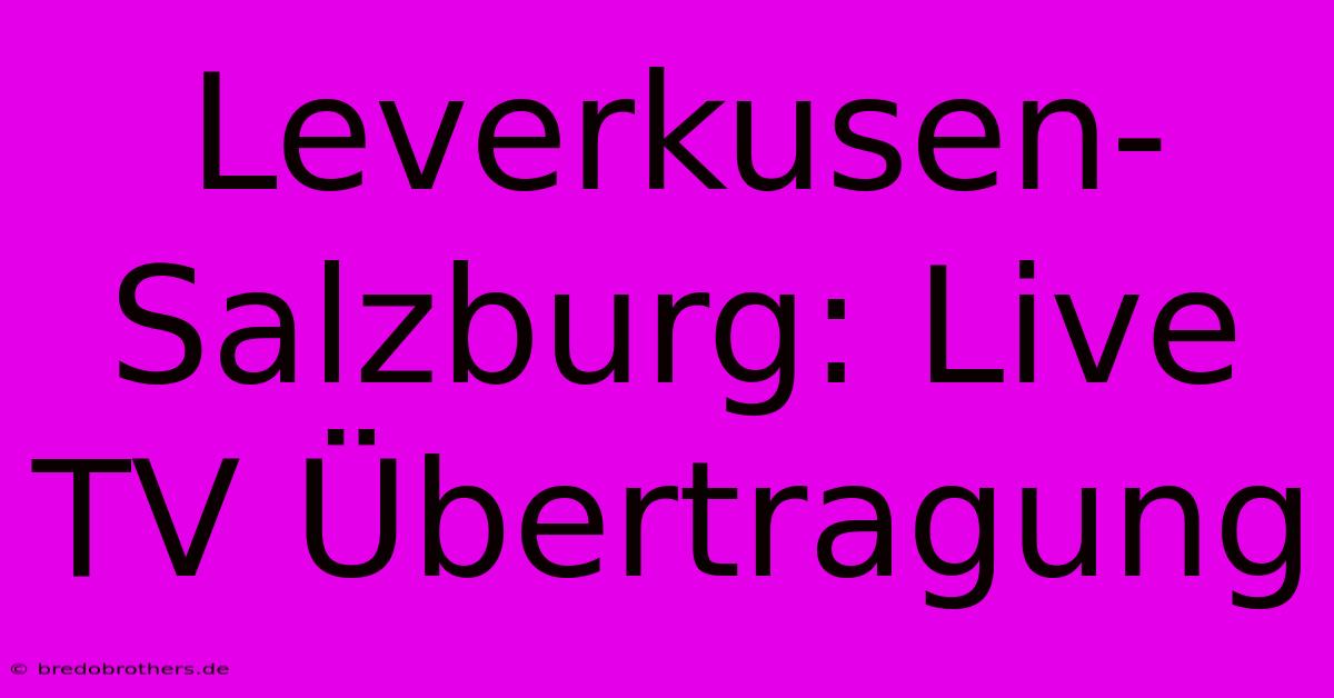 Leverkusen-Salzburg: Live TV Übertragung