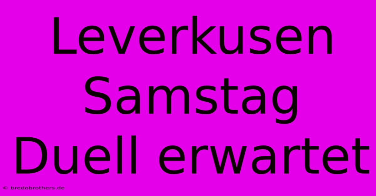 Leverkusen Samstag Duell Erwartet