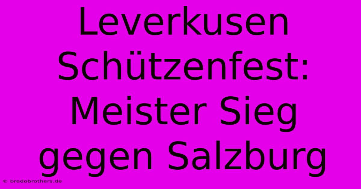 Leverkusen Schützenfest: Meister Sieg Gegen Salzburg