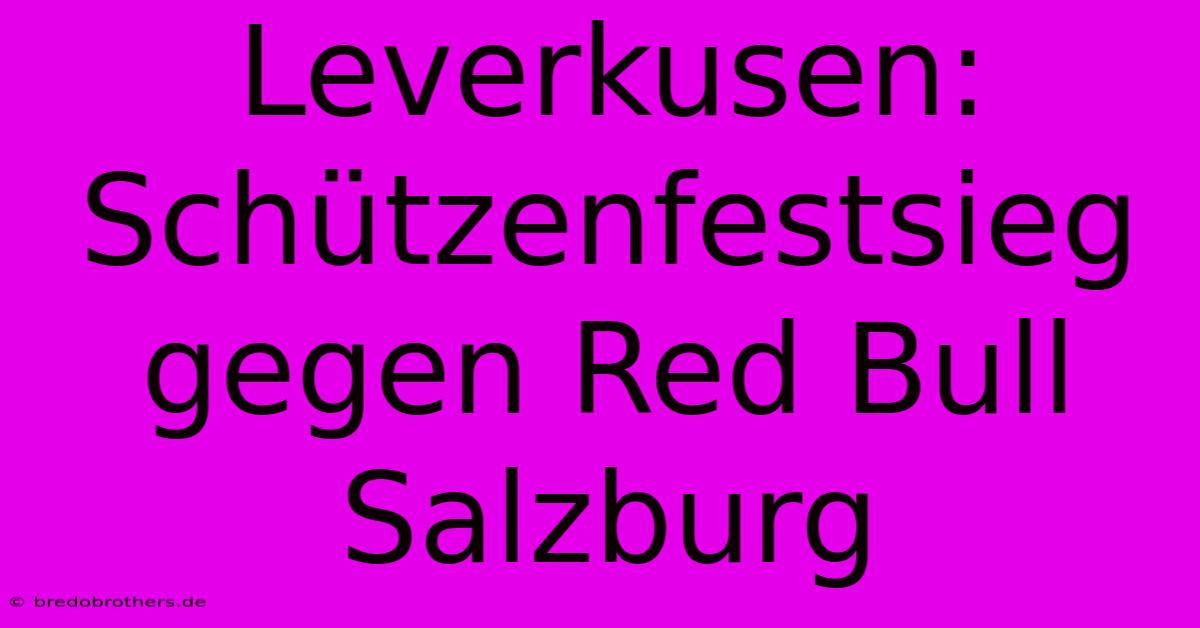 Leverkusen: Schützenfestsieg Gegen Red Bull Salzburg