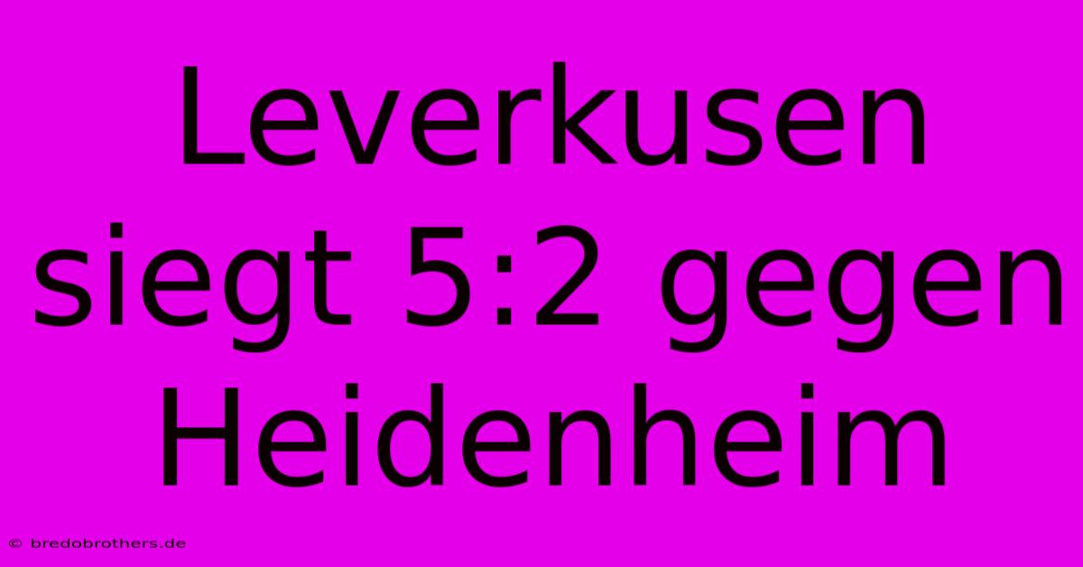 Leverkusen Siegt 5:2 Gegen Heidenheim