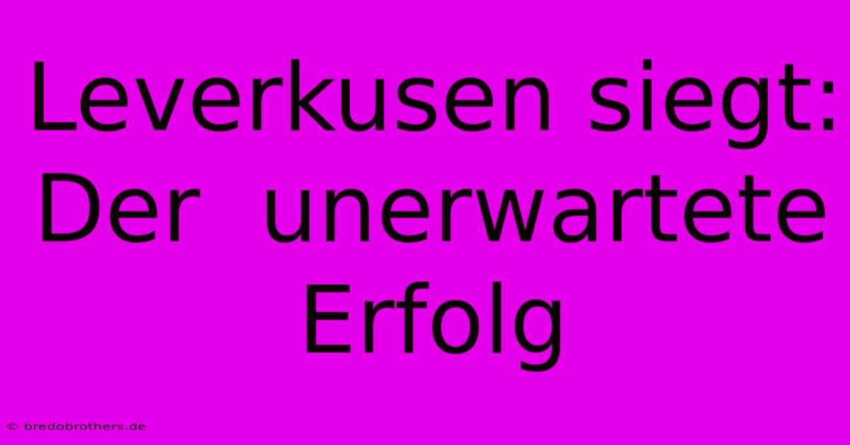 Leverkusen Siegt:  Der  Unerwartete Erfolg