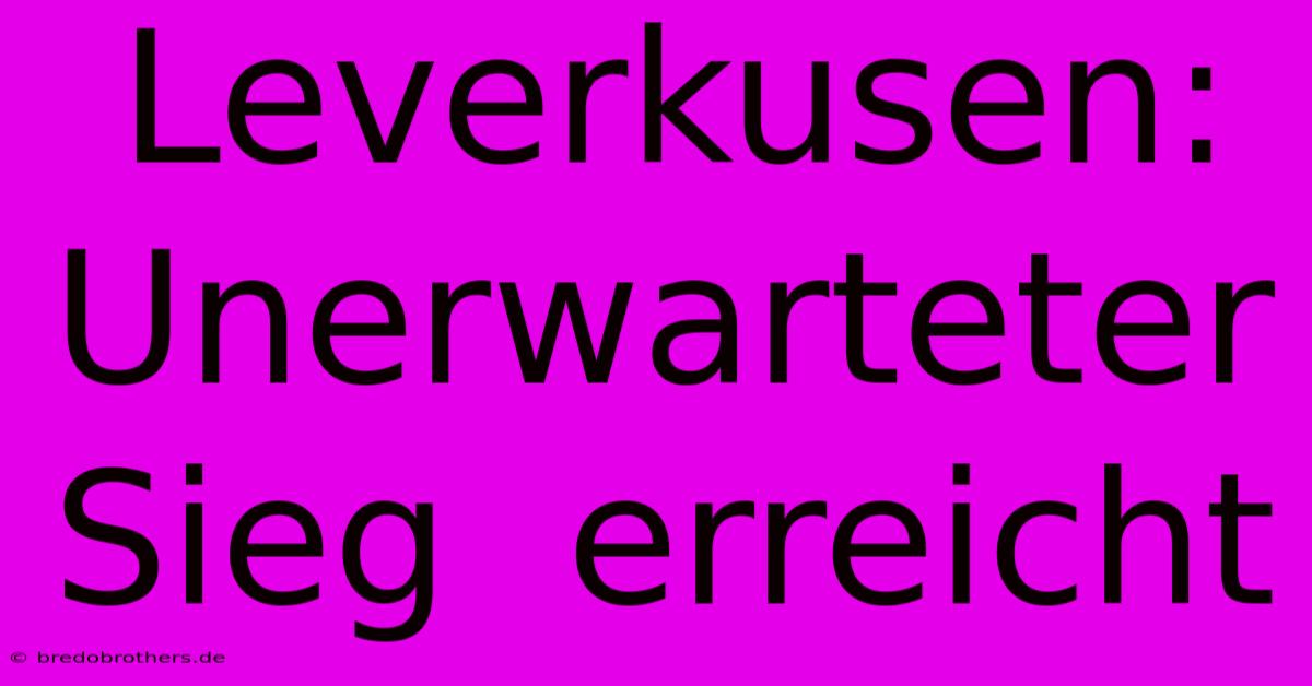 Leverkusen:  Unerwarteter Sieg  Erreicht