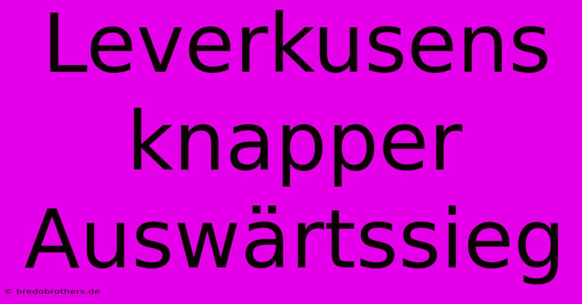 Leverkusens Knapper Auswärtssieg