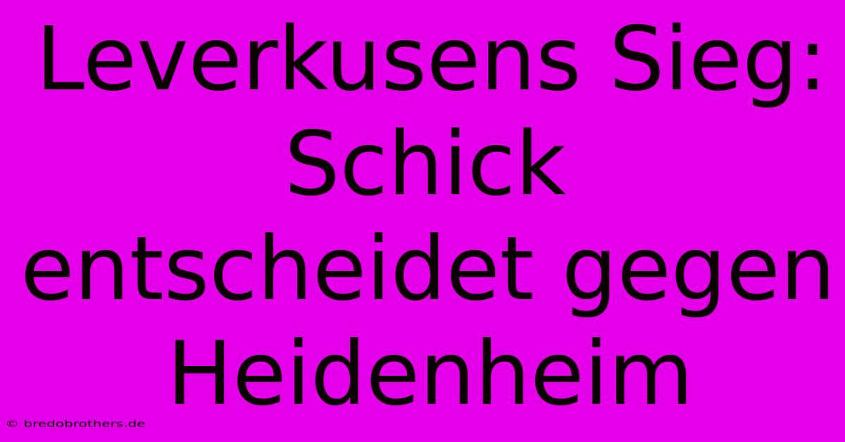 Leverkusens Sieg: Schick Entscheidet Gegen Heidenheim