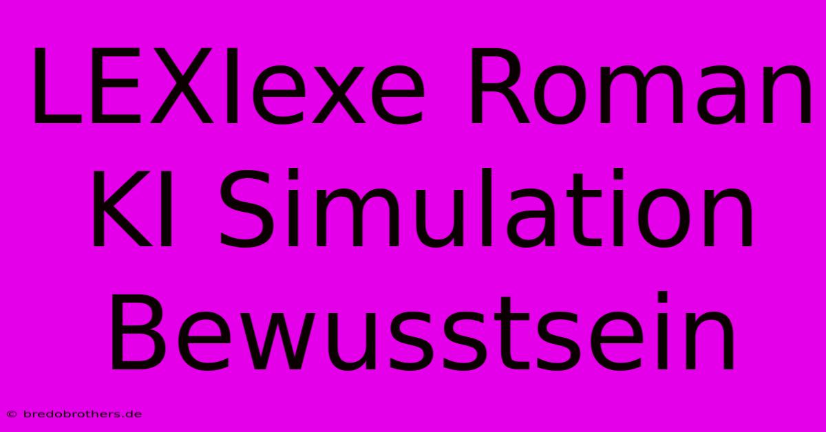 LEXIexe Roman KI Simulation Bewusstsein