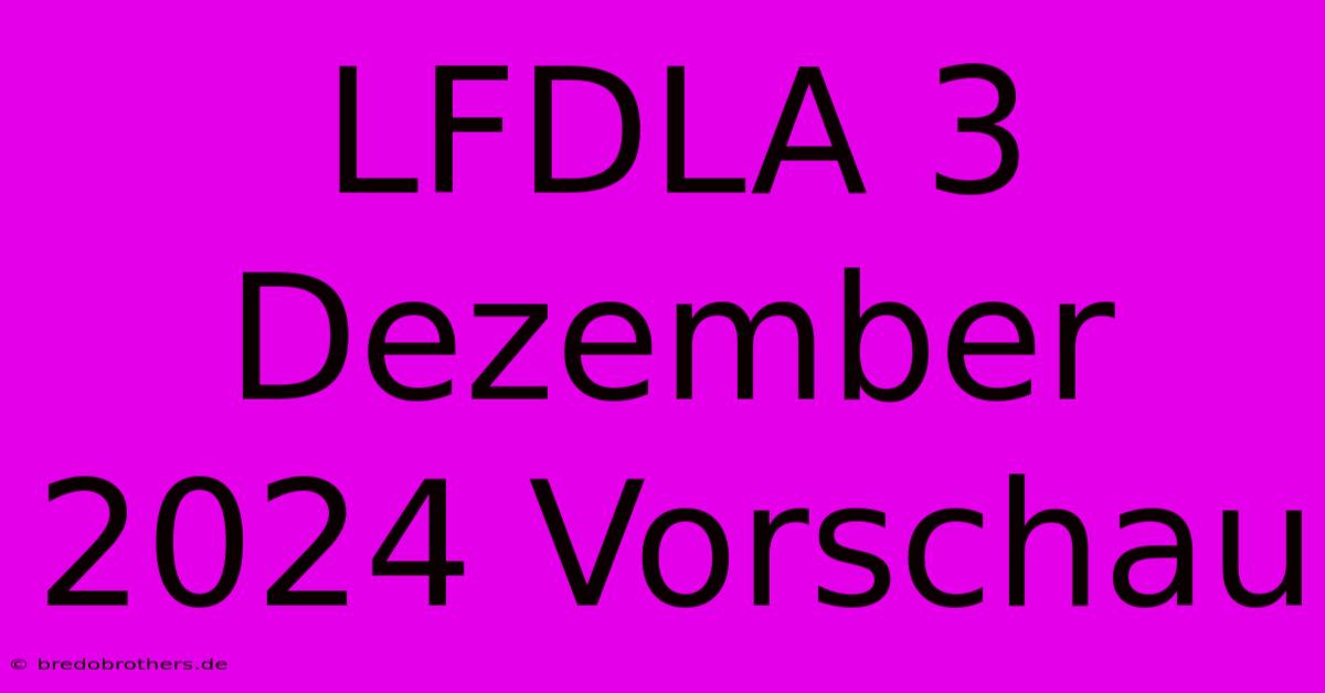 LFDLA 3 Dezember 2024 Vorschau