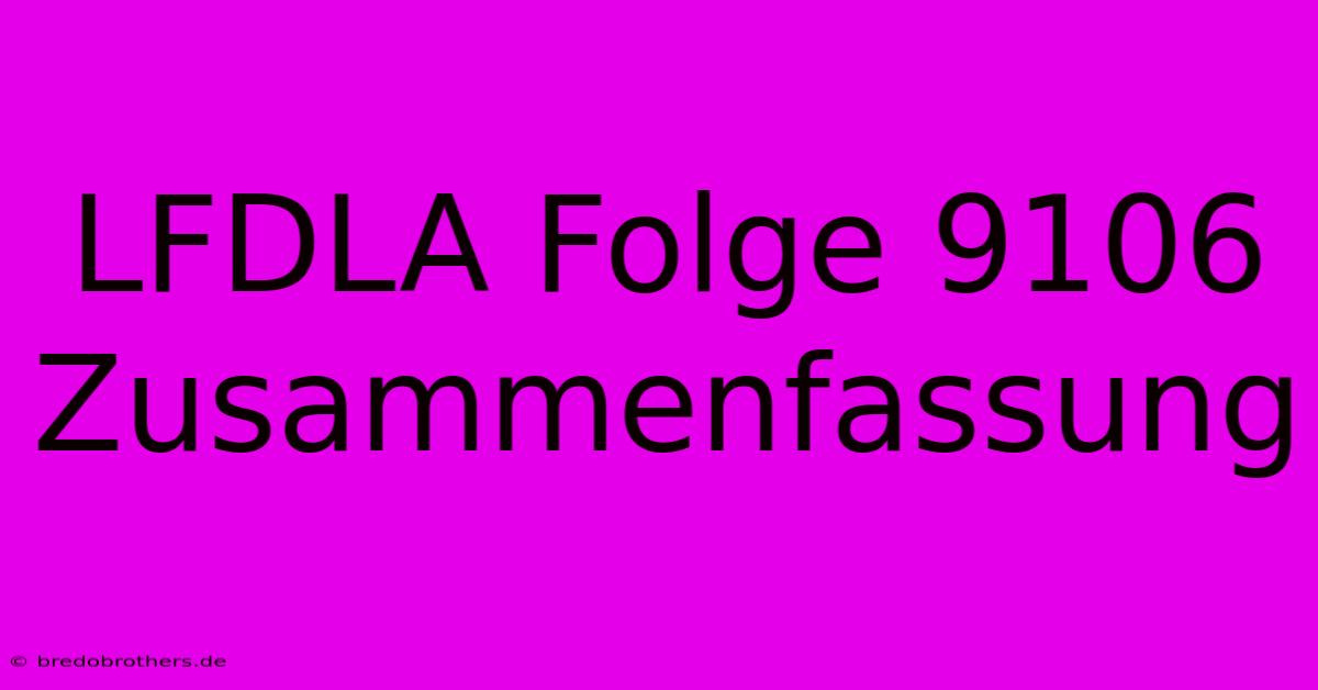 LFDLA Folge 9106 Zusammenfassung