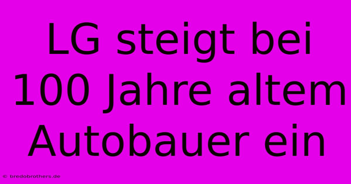 LG Steigt Bei 100 Jahre Altem Autobauer Ein