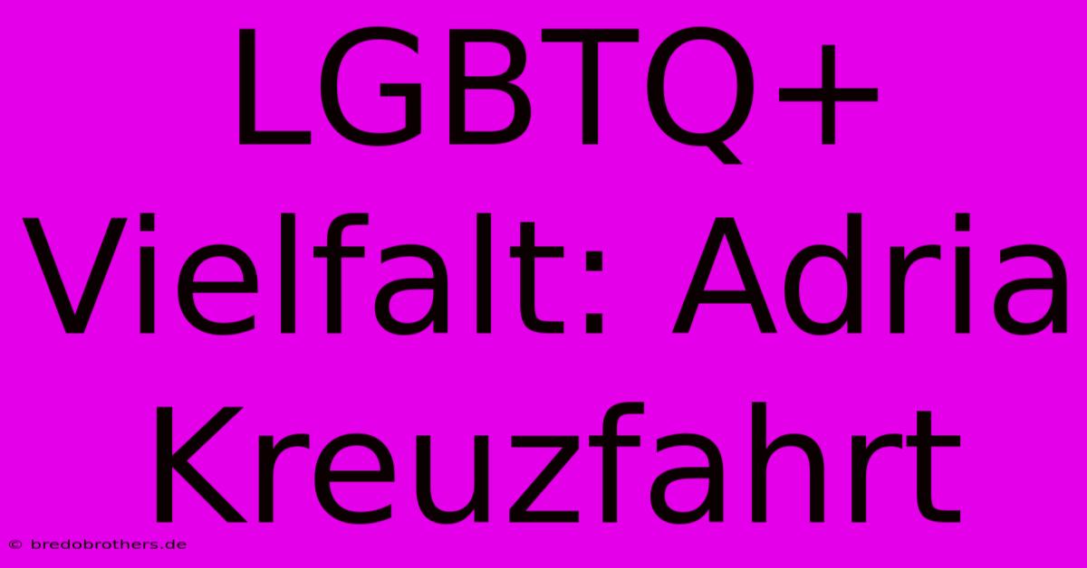 LGBTQ+ Vielfalt: Adria Kreuzfahrt