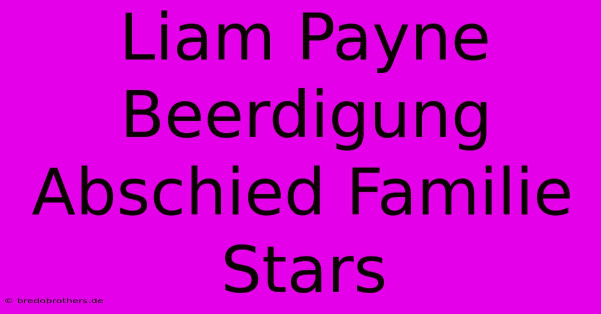 Liam Payne Beerdigung Abschied Familie Stars