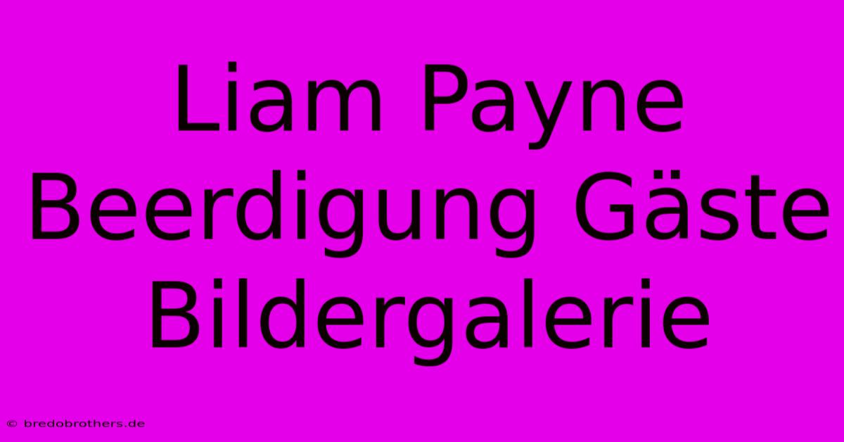 Liam Payne Beerdigung Gäste Bildergalerie