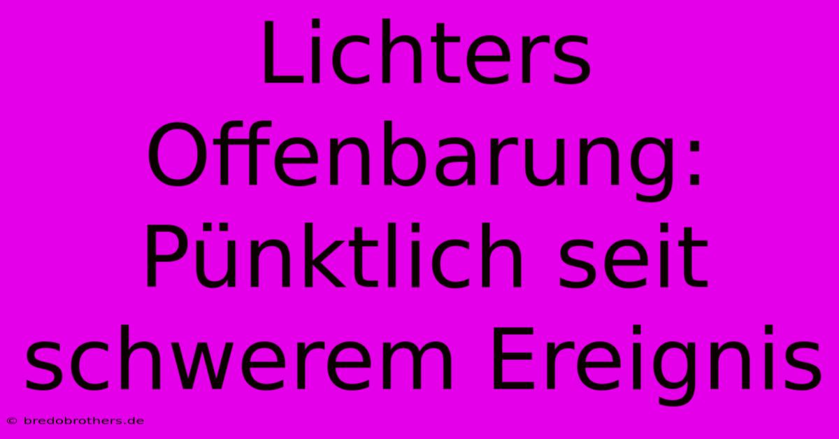 Lichters Offenbarung:  Pünktlich Seit Schwerem Ereignis