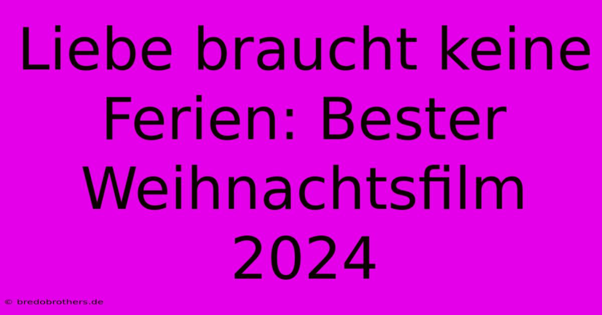 Liebe Braucht Keine Ferien: Bester Weihnachtsfilm 2024