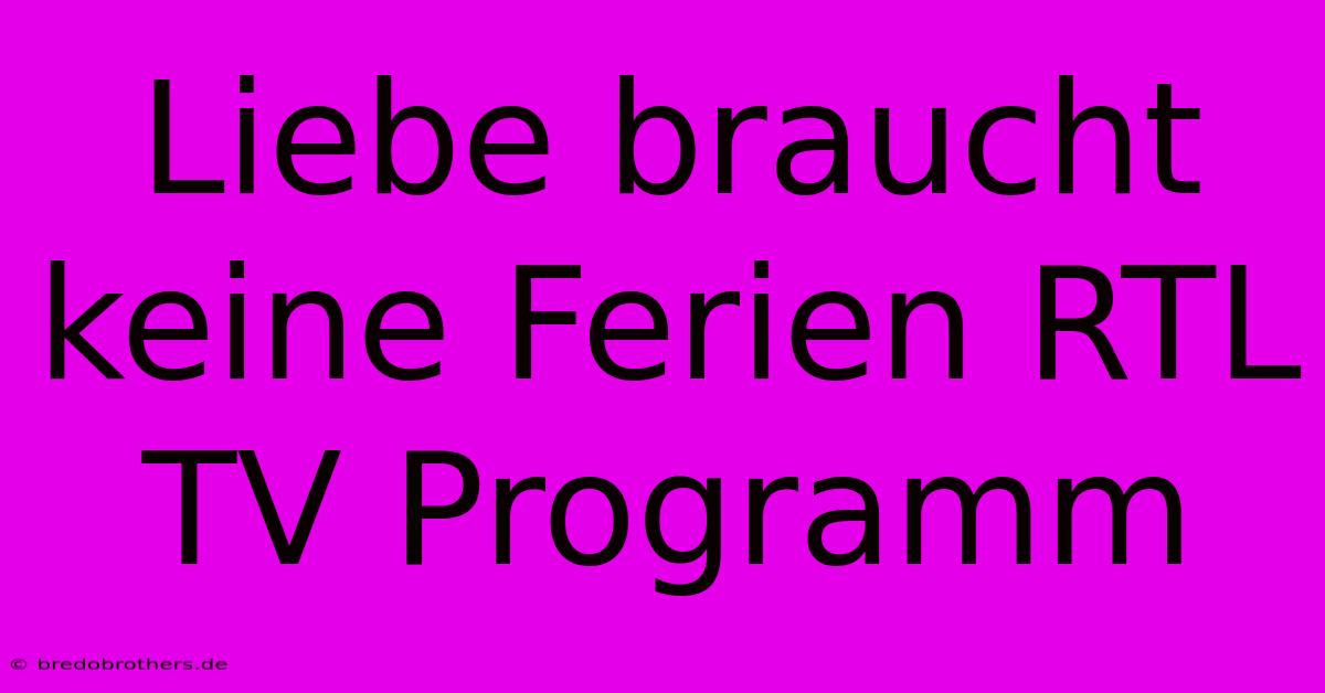 Liebe Braucht Keine Ferien RTL TV Programm