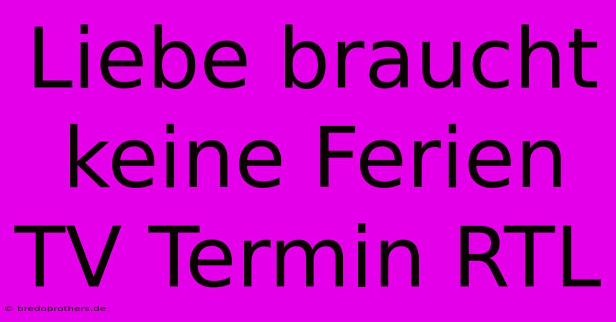 Liebe Braucht Keine Ferien TV Termin RTL