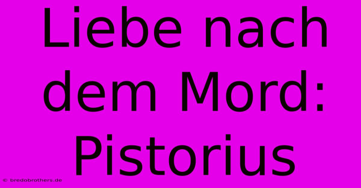 Liebe Nach Dem Mord: Pistorius