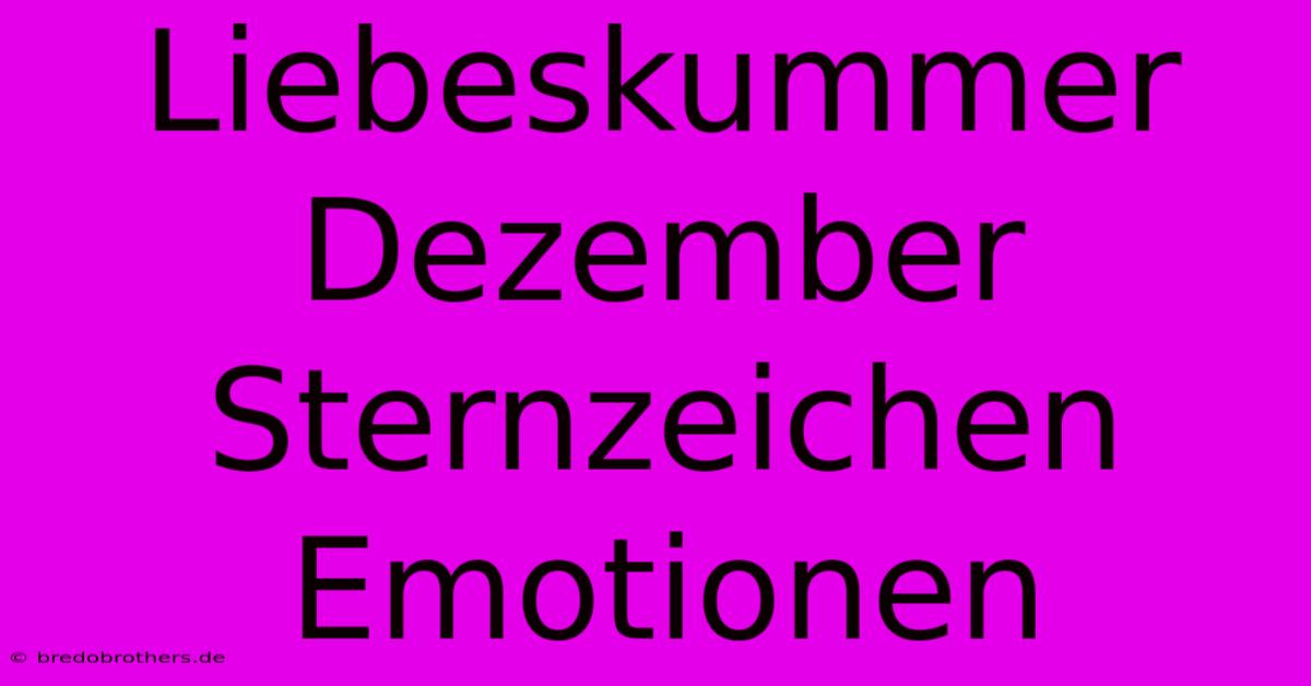 Liebeskummer Dezember Sternzeichen Emotionen