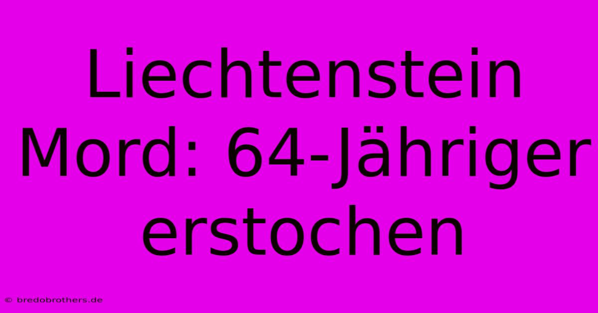 Liechtenstein Mord: 64-Jähriger Erstochen