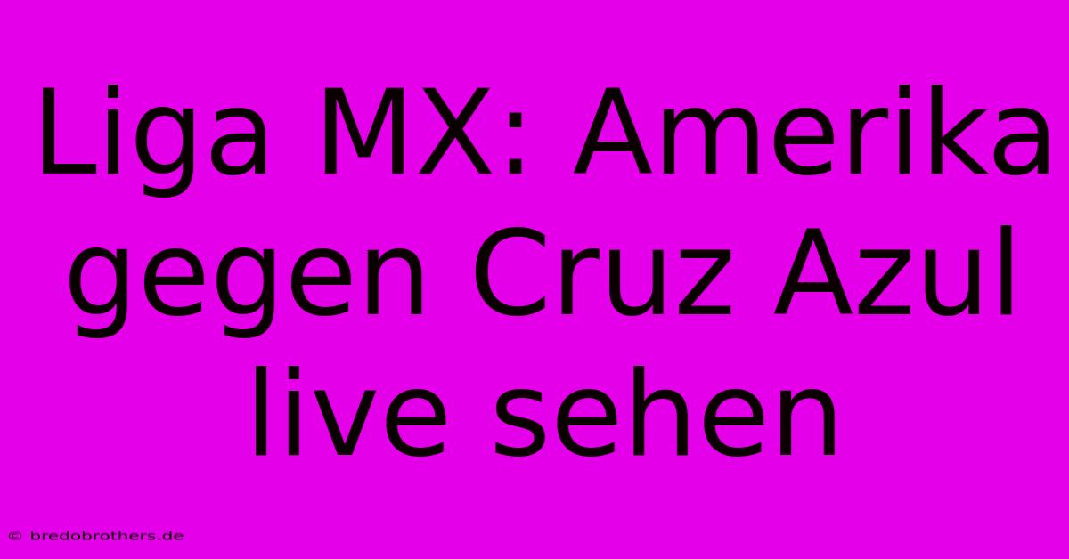 Liga MX: Amerika Gegen Cruz Azul Live Sehen