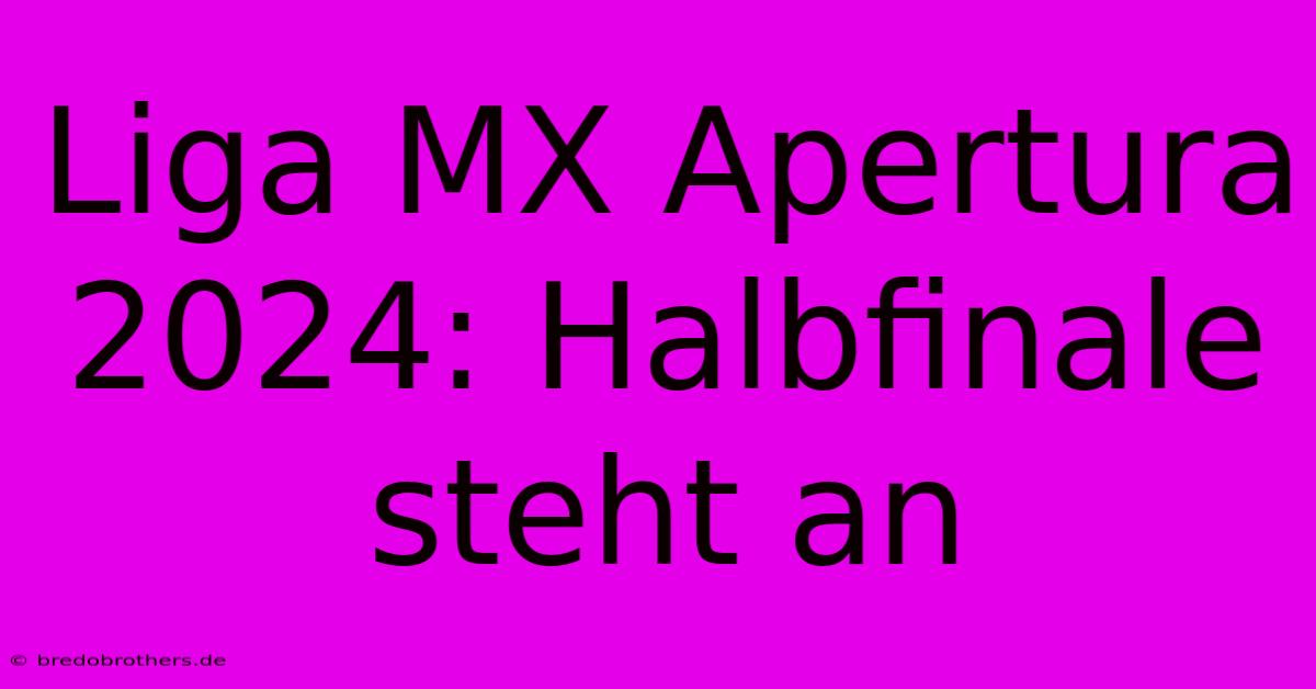 Liga MX Apertura 2024: Halbfinale Steht An