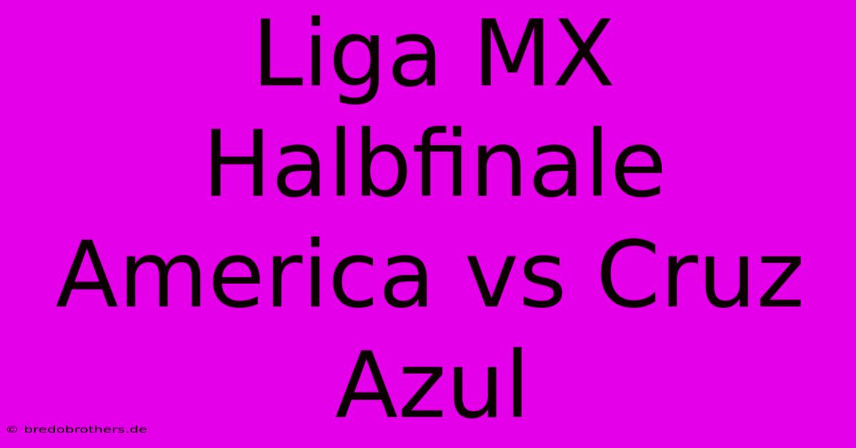 Liga MX Halbfinale America Vs Cruz Azul