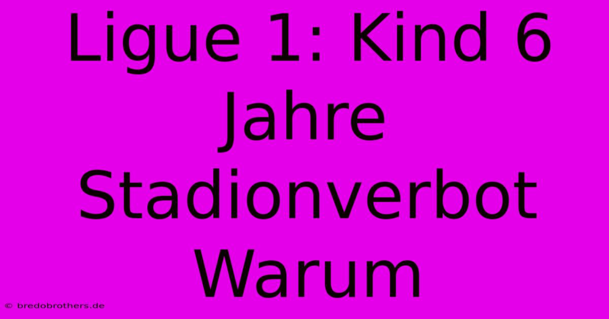 Ligue 1: Kind 6 Jahre Stadionverbot Warum