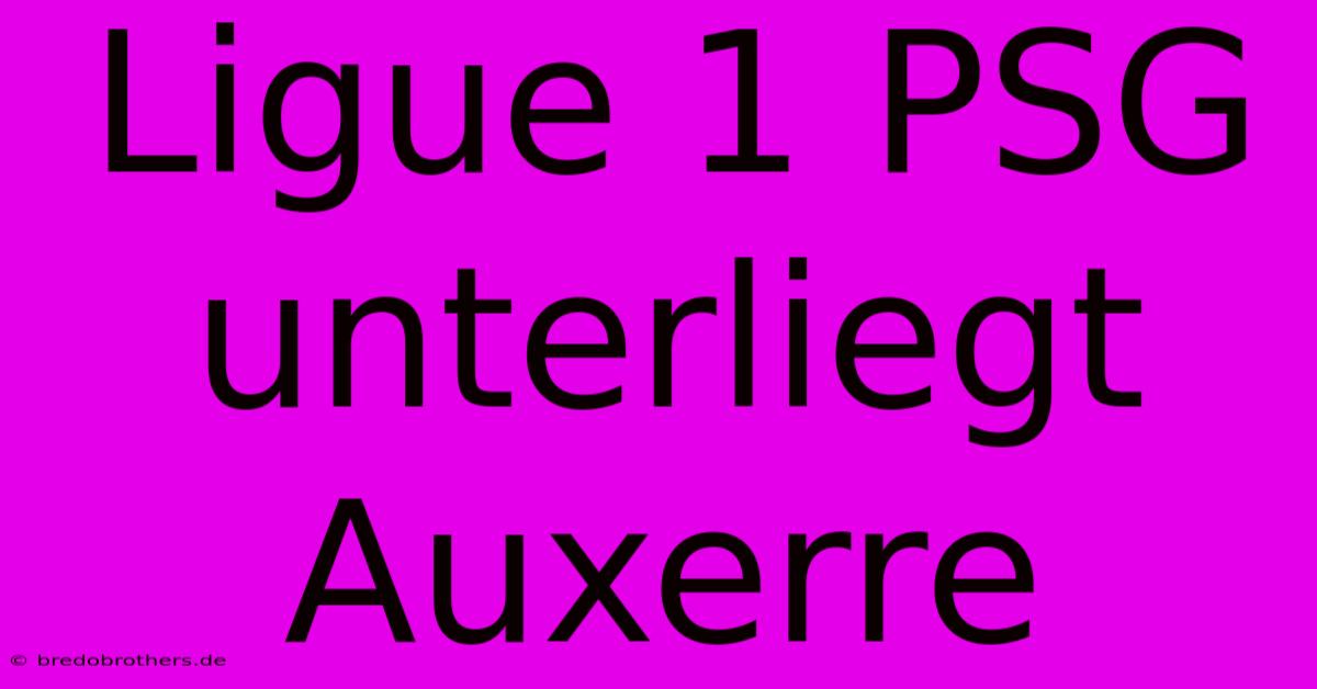 Ligue 1 PSG Unterliegt Auxerre