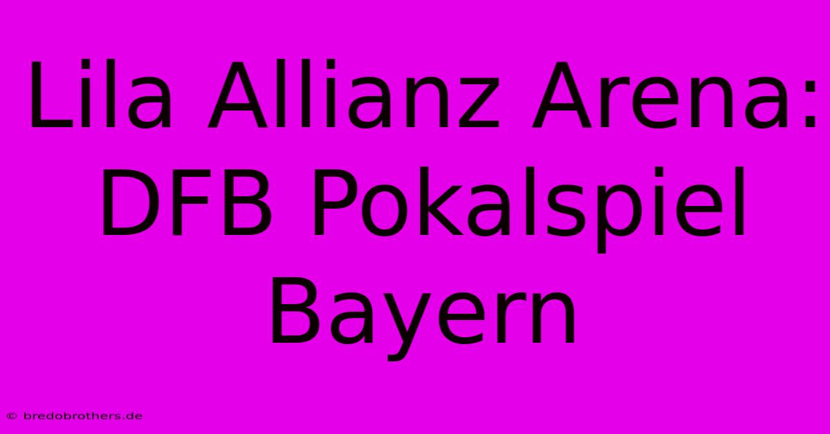 Lila Allianz Arena: DFB Pokalspiel Bayern