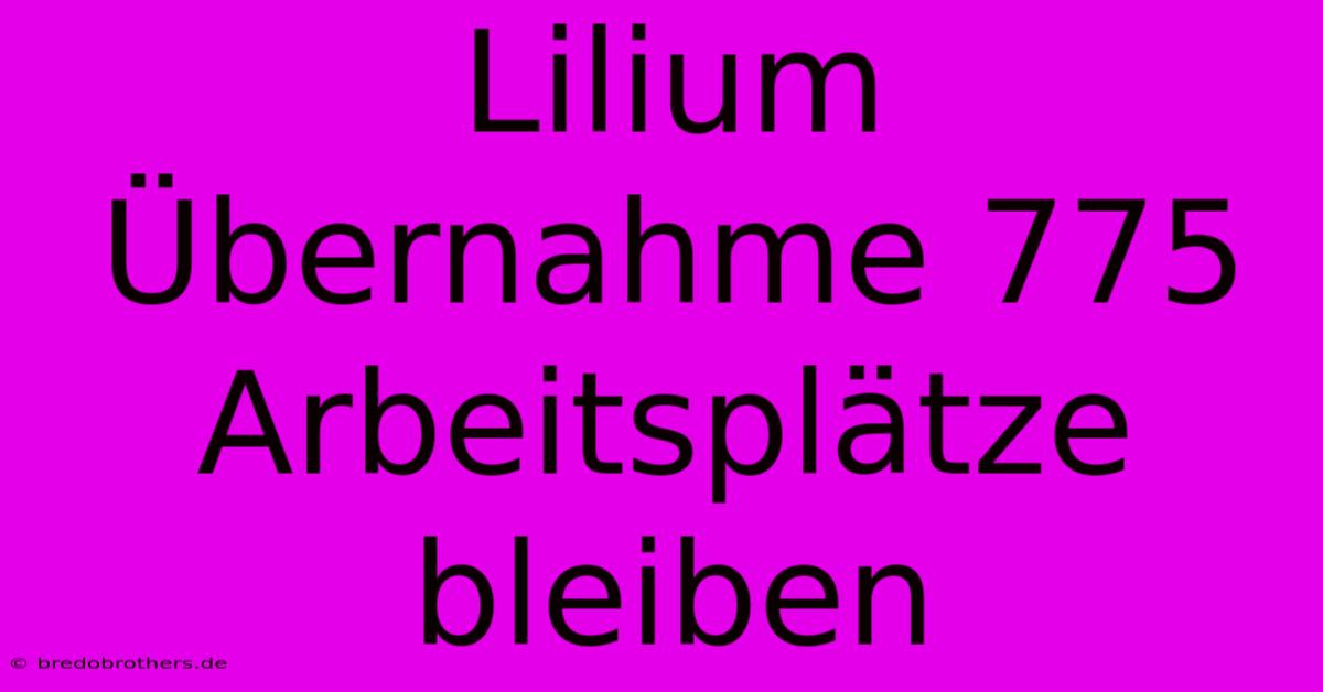 Lilium Übernahme 775 Arbeitsplätze Bleiben